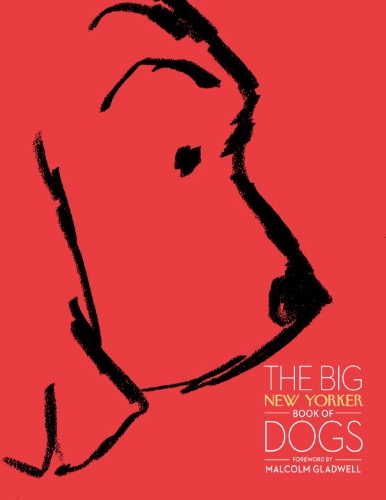 The Big New Yorker Book Of Dogs The New Yorker Magazine Malcolm Gladwell