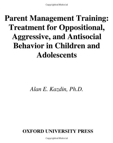 Parent Management Training Treatment For Oppositional Aggressive And Antisocial Behavior In Children And Adolescents 1st Edition Alan E Kazdin