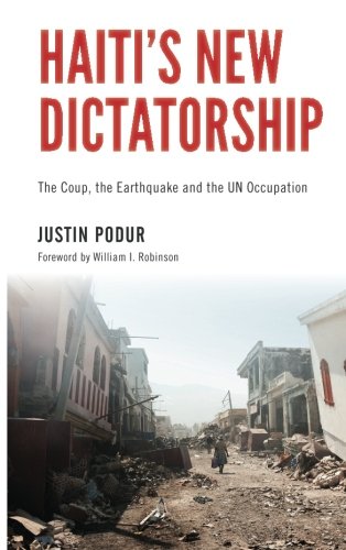 Haitis New Dictatorship The Coup The Earthquake And The Un Occupation Justin Podur