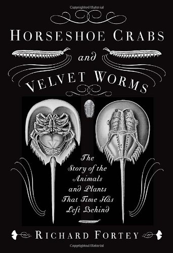 Horseshoe Crabs And Velvet Worms The Story Of The Animals And Plants That Time Has Left Behind Richard Fortey