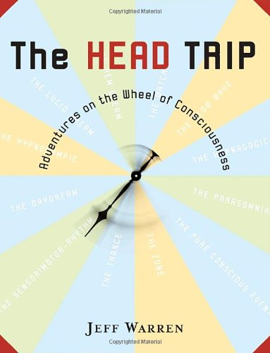 The Head Trip Adventures On The Wheel Of Consciousness First Edition Jeff Warren