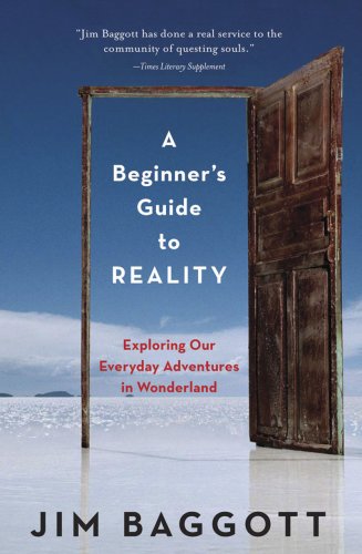 A Beginners Guide To Reality Exploring Our Everyday Adventures In Wonderland Jim Baggott