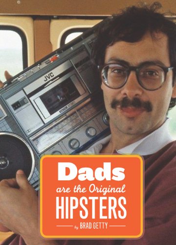 Dads Are The Original Hipsters Brad Getty
