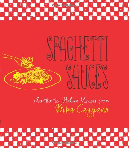 Spaghetti Sauces Authentic Italian Recipes From Biba Caggiano Biba Caggiano