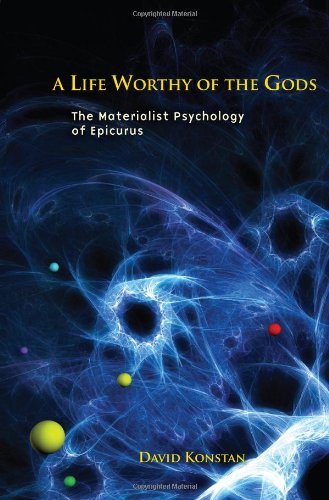 A Life Worthy Of The Gods The Materialist Psychology Of Epicurus Rev And Expanded Ed David Konstan