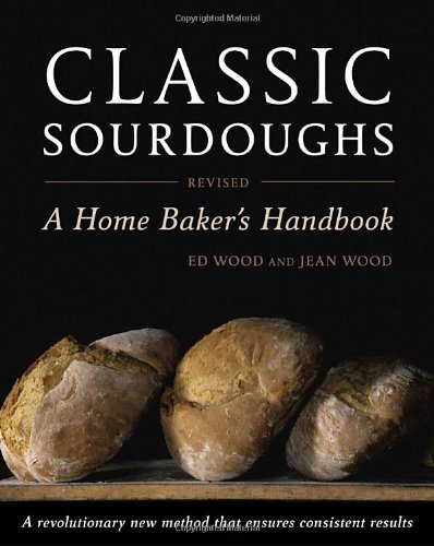 Classic Sourdoughs Revised A Home Bakers Handbook Revised Ed Wood