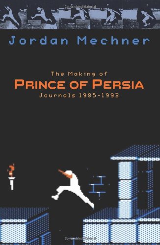 The Making Of Prince Of Persia Journals 1985 1993 Jordan Mechner