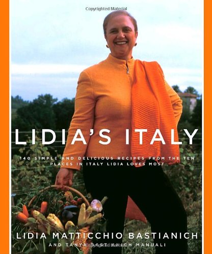 Lidias Italy 140 Simple And Delicious Recipes From The Ten Places In Italy Lidia Loves Most First Edition Lidia Matticchio Bastianich