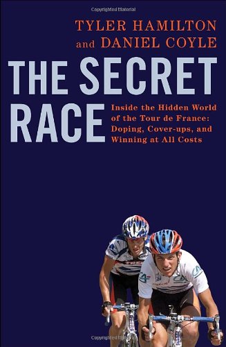 The Secret Race Inside The Hidden World Of The Tour De France Doping Coverups And Winning At All Costs First Edition Tyler Hamilton
