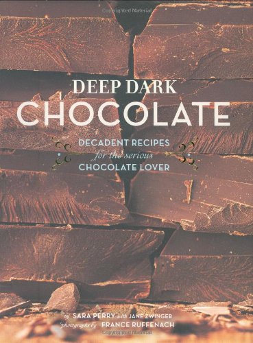 Deep Dark Chocolate Decadent Recipes For The Serious Chocolate Lover Original Sara Perry