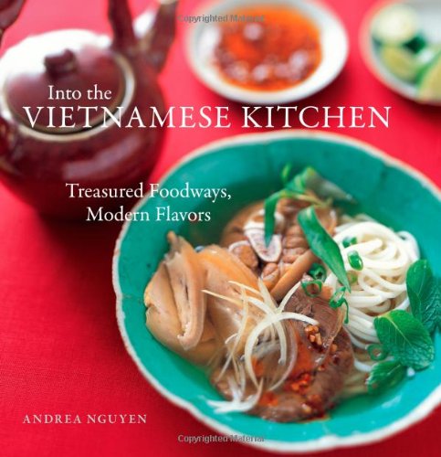 Into The Vietnamese Kitchen Treasured Foodways Modern Flavors Andrea Nguyen