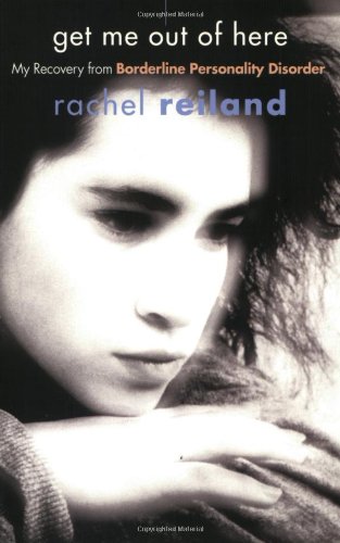 Get Me Out Of Here My Recovery From Borderline Personality Disorder 1st Edition Rachel Reiland