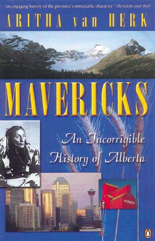 Mavericks An Incorrigible History Of Alberta First Edition Aritha Van Herk