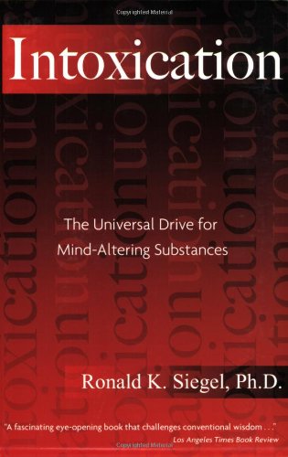 Intoxication The Universal Drive For Mindaltering Substances Ronald K Siegel Phd