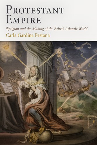 Protestant Empire Religion And The Making Of The British Atlantic World Carla Gardina Pestana