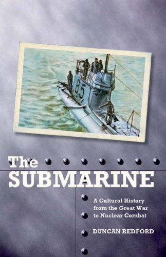 A History Of The Royal Navy The Submarine A Cultural History From The Great War To Nuclear Combat Duncan Redford