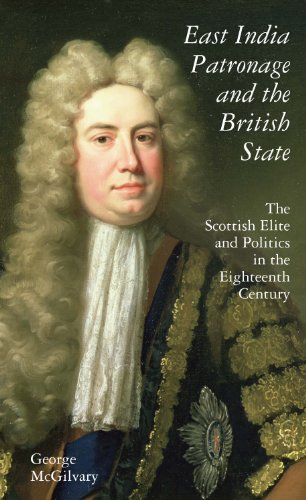 East India Patronage And The British State The Scottish Elite And Politics In The Eighteenth Century George K Mcgilvary