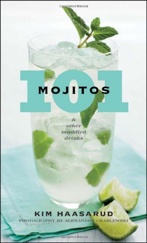 101 Mojitos And Other Muddled Drinks 1st Edition Kim Haasarud