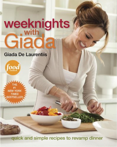 Weeknights With Giada Quick And Simple Recipes To Revamp Dinner First Edition Giada De Laurentiis