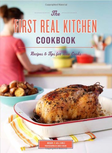 The First Real Kitchen Cookbook 100 Recipes And Tips For New Cooks Jill Carle