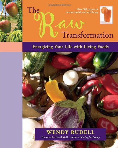 The Raw Transformation Energizing Your Life With Living Foods 1st Edition Wendy Rudell