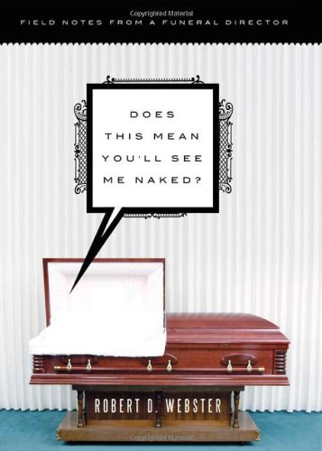 Does This Mean Youll See Me Naked Field Notes From A Funeral Director Reprint Robert Webster