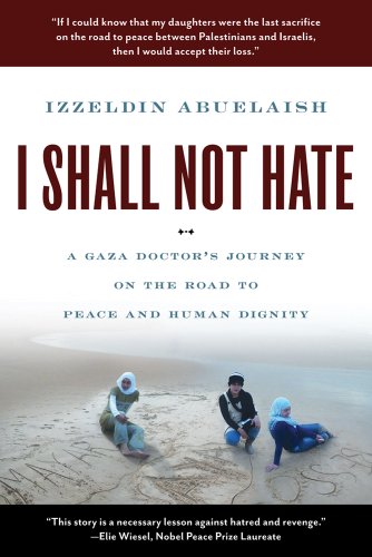 I Shall Not Hate A Gaza Doctors Journey On The Road To Peace And Human Dignity Izzeldin Abuelaish