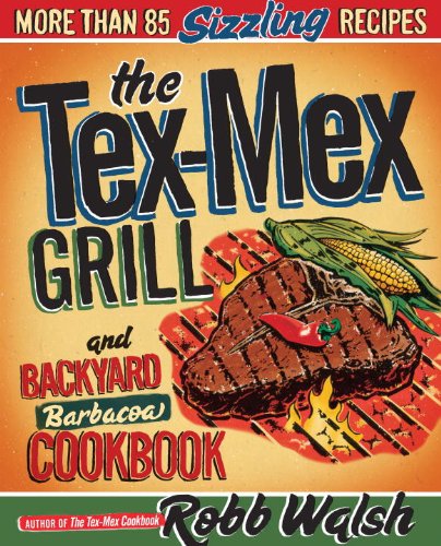 The Texmex Grill And Backyard Barbacoa Cookbook 1st Edition Robb Walsh