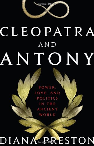 Cleopatra And Antony Power Love And Politics In The Ancient World Diana Preston