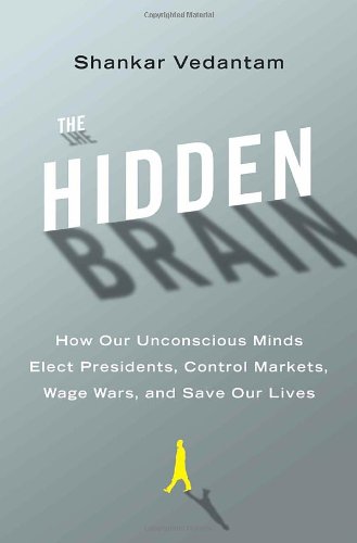 The Hidden Brain How Our Unconscious Minds Elect Presidents Control Markets Wage Wars And Save Our Lives First Edition Shankar Vedantam