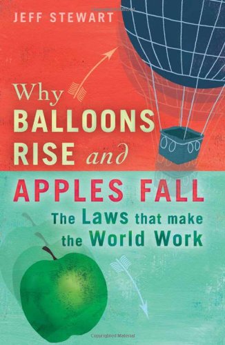Why Balloons Rise And Apples Fall The Laws That Make The World Work Jeff Stewart