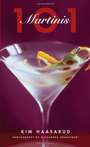 101 Martinis 1st Edition Kim Haasarud Alexandra Grablewski