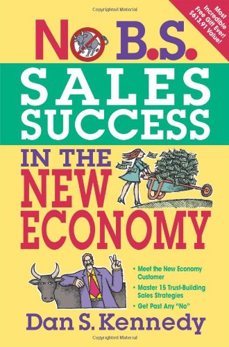 No Bs Sales Success In The New Economy 1st Edition Dan S Kennedy