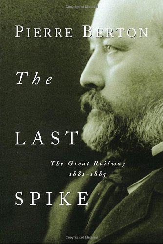 The Last Spike The Great Railway 18811885 Pierre Berton