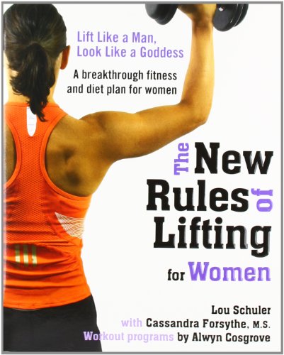 The New Rules Of Lifting For Women Lift Like A Man Look Like A Goddess Third Edition Lou Schuler