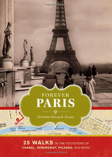 Forever Paris 25 Walks In The Footsteps Of Chanel Hemingway Picasso And More Christina Henry De Tessan
