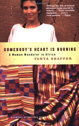 Somebodys Heart Is Burning A Woman Wanderer In Africa Vintage Departures Ed Tanya Shaffer