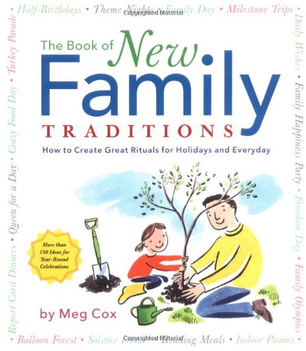 The Book Of New Family Traditions How To Create Great Rituals For Holidays Everydays Meg Cox