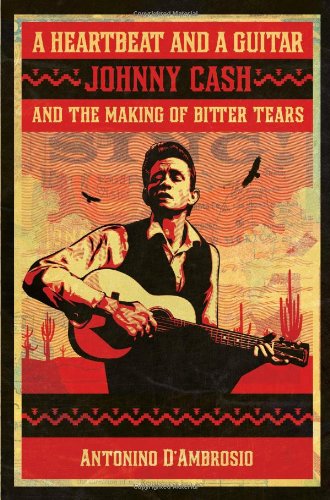 A Heartbeat And A Guitar Johnny Cash And The Making Of Bitter Tears First Edition Antonino Dambrosio