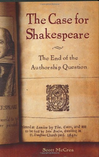 The Case For Shakespeare The End Of The Authorship Question Scott Mccrea