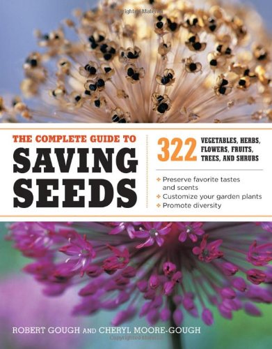 The Complete Guide To Saving Seeds 322 Vegetables Herbs Fruits Flowers Trees And Shrubs Original Robert E Gough