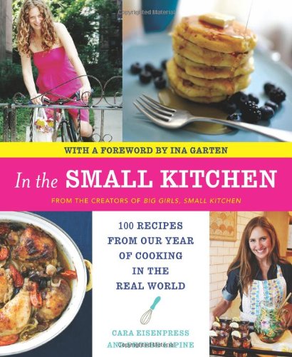 In The Small Kitchen 100 Recipes From Our Year Of Cooking In The Real World Original Cara Eisenpress