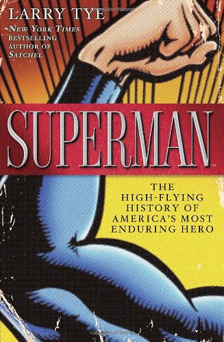 Superman The Highflying History Of Americas Most Enduring Hero First Larry Tye