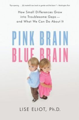 Pink Brain Blue Brain How Small Differences Grow Into Troublesome Gaps And What We Can Do About It Reprint Lise Eliot