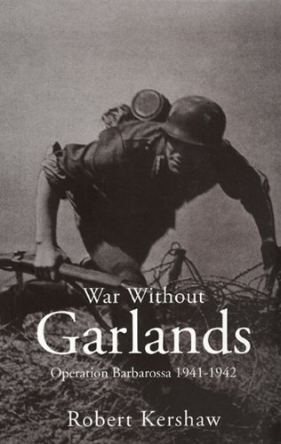 War Without Garlands Operation Barbarossa 19411942 Robert J Kershaw