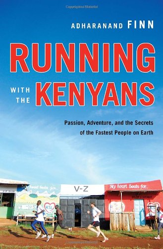 Running With The Kenyans Passion Adventure And The Secrets Of The Fastest People On Earth 1st Edition Adharanand Finn