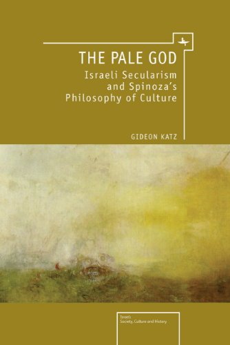 The Pale God Israeli Secularism And Spinozas Philosophy Of Culture Gideon Katz
