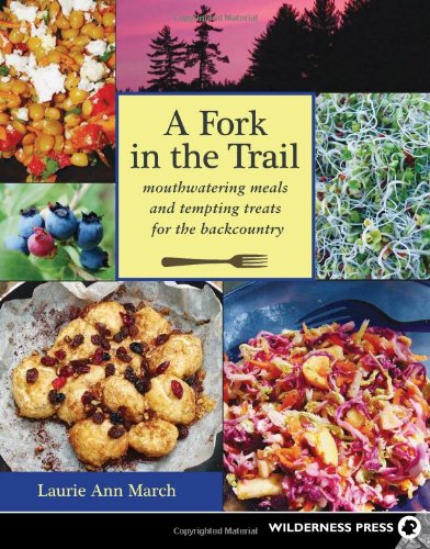 Fork In The Trail Mouthwatering Meals And Tempting Treats For The Backcountry 1st Edition Laurie Ann March