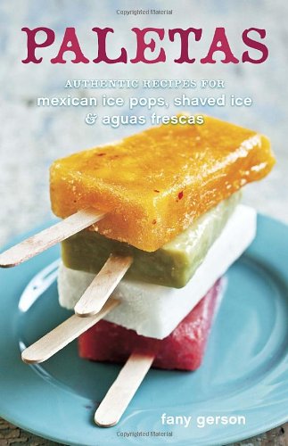 Paletas Authentic Recipes For Mexican Ice Pops Shaved Ice Aguas Frescas Fany Gerson