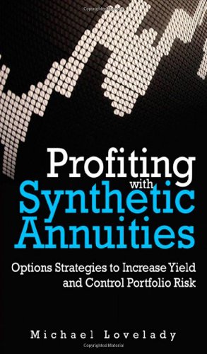 Profiting With Synthetic Annuities Option Strategies To Increase Yield And Control Portfolio Risk 1st Edition Michael Lovelady